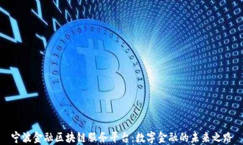 
宁波金融区块链服务平台：数字金融的未来之路