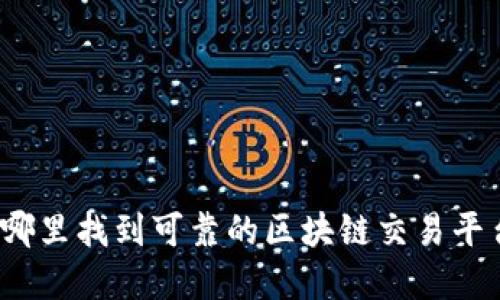 在哪里找到可靠的区块链交易平台？