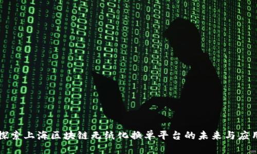 探索上海区块链无纸化换单平台的未来与应用