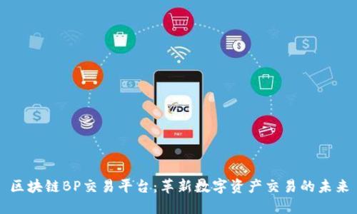 区块链BP交易平台：革新数字资产交易的未来