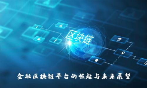 金融区块链平台的崛起与未来展望