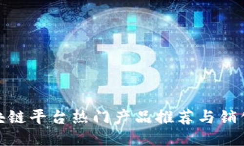 : 区块链平台热门产品推荐与销售攻略