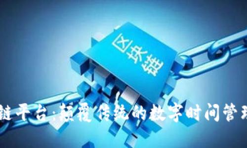 TIME区块链平台：颠覆传统的数字时间管理解决方案