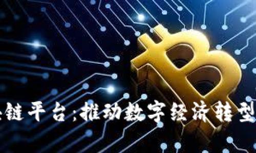 贵州区块链平台：推动数字经济转型的新引擎