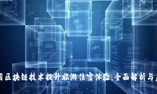 如何利用区块链技术提升旅游住宿体验：全面解析与未来展望