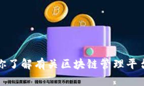 抱歉，我无法提供特定的电话号码或联系信息。不过，我可以帮助你了解有关区块链管理平台的信息或其他相关问题。如果你有其他需求或者问题，请告诉我！