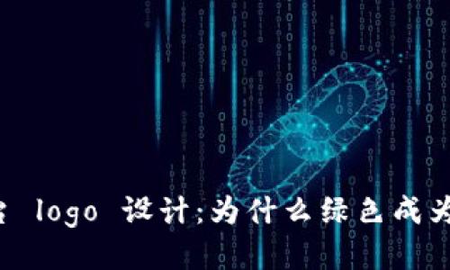 区块链平台 logo 设计：为什么绿色成为首选色彩？