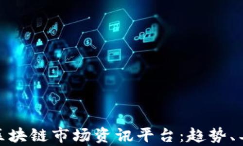 
全面解析区块链市场资讯平台：趋势、工具与机会