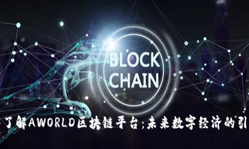 深入了解AWORLD区块链平台：未来数字经济的引领者