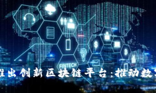 清华大学推出创新区块链平台：推动数字经济发展