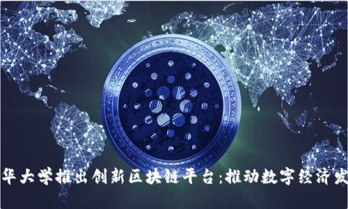 清华大学推出创新区块链平台：推动数字经济发展
