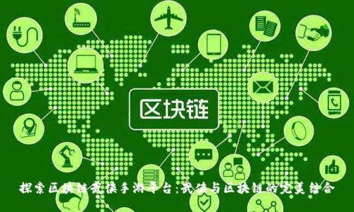探索区块链武侠手游平台：武侠与区块链的完美结合