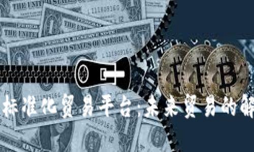区块链标准化贸易平台：未来贸易的解决方案
