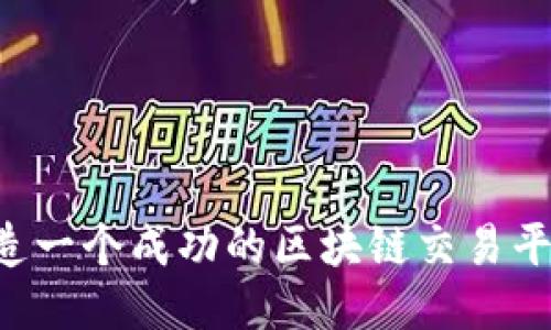 优质如何打造一个成功的区块链交易平台：全面指南