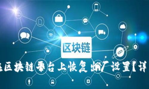 如何在区块链平台上恢复出厂设置?详细指南