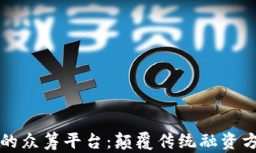 
区块链技术下的众筹平台：颠覆传统融资方式的创新路径