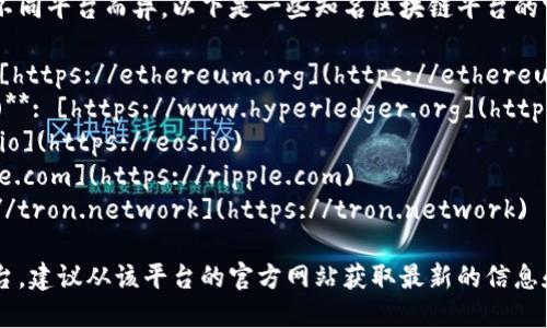 区块链平台的下载官网网址因不同平台而异。以下是一些知名区块链平台的官方网站 URL：

1. **Ethereum (以太坊)**: [https://ethereum.org](https://ethereum.org)
2. **Hyperledger (超级账本)**: [https://www.hyperledger.org](https://www.hyperledger.org)
3. **EOS.IO**: [https://eos.io](https://eos.io)
4. **Ripple**: [https://ripple.com](https://ripple.com)
5. **Tron (波场)**: [https://tron.network](https://tron.network)

如果您在查找特定的区块链平台，建议从该平台的官方网站获取最新的信息和下载链接，以确保安全和可靠。