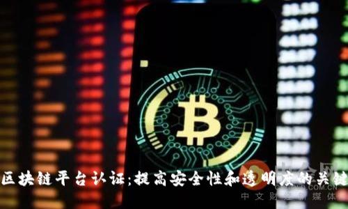 区块链平台认证：提高安全性和透明度的关键