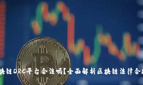 :区块链DRC平台合法吗？全面解析区块链法律合规性