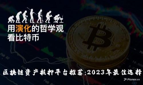 区块链资产抵押平台推荐：2023年最佳选择