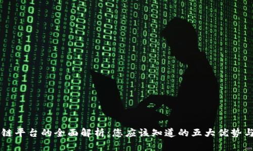 区块链平台的全面解析：您应该知道的五大优势与应用