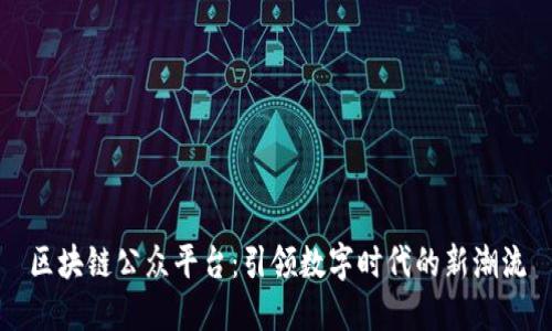 区块链公众平台：引领数字时代的新潮流