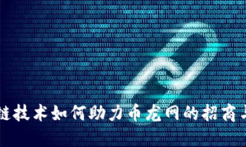 区块链技术如何助力币龙网的招商与发展