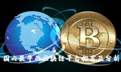 国内最牛的区块链平台推荐及分析
