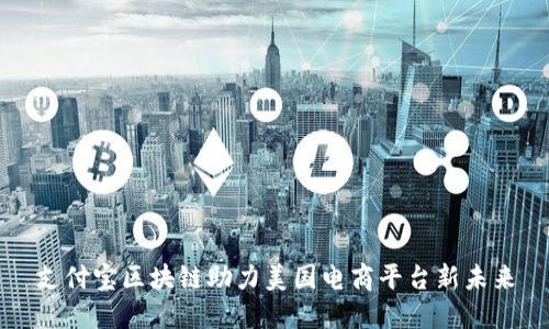 支付宝区块链助力美国电商平台新未来