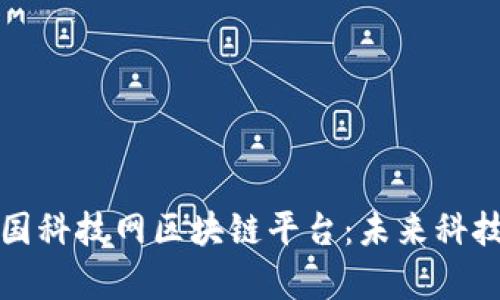 全面解析中国科技网区块链平台：未来科技的无限可能