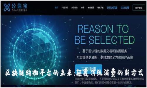 区块链购物平台的未来：颠覆传统消费的新方式