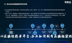 深入了解IBM区块链技术平台：企业如何利用区块