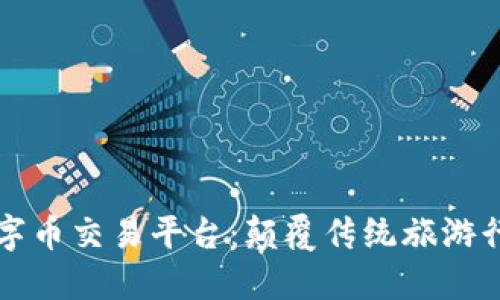 区块链旅游数字币交易平台：颠覆传统旅游行业的创新之路
