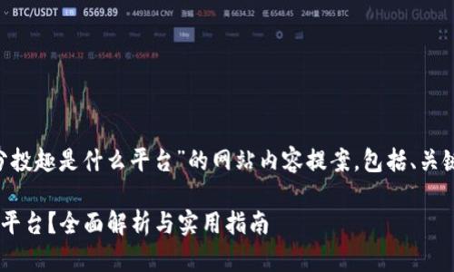 以下是关于“区块链分投趣是什么平台”的网站内容提案，包括、关键词、大纲和相关问题。

区块链分投趣是什么平台？全面解析与实用指南