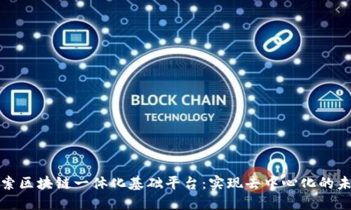 探索区块链一体化基础平台：实现去中心化的未来