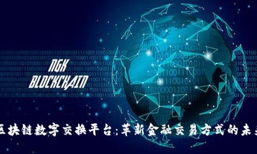 区块链数字交换平台：革新金融交易方式的未来