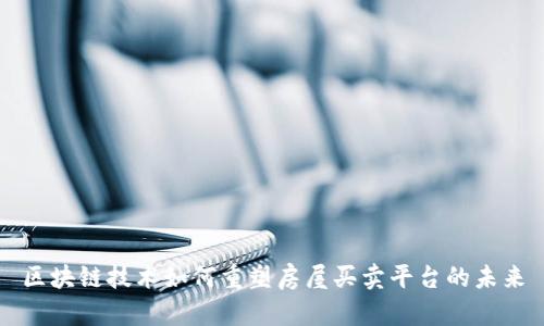 区块链技术如何重塑房屋买卖平台的未来