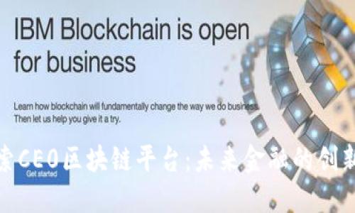 探索CE0区块链平台：未来金融的创新者