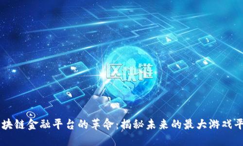 区块链金融平台的革命：揭秘未来的最大游戏平台