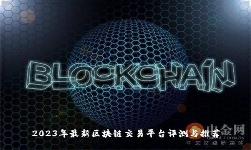 2023年最新区块链交易平台评测与推荐