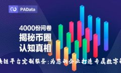 辽宁区块链平台定制服务：为您的企业打造专属