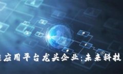 区块链应用平台龙头企业：未来科技的先锋