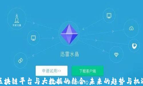 
区块链平台与大数据的结合：未来的趋势与机遇