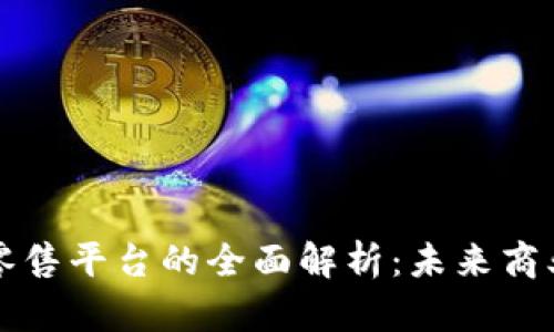 区块链新零售平台的全面解析：未来商业的新趋势