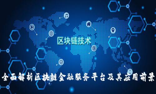 全面解析区块链金融服务平台及其应用前景