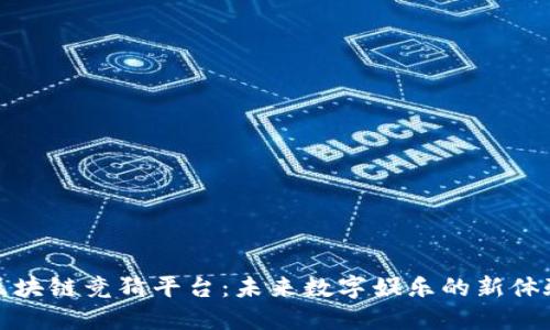 区块链竞猜平台：未来数字娱乐的新体验
