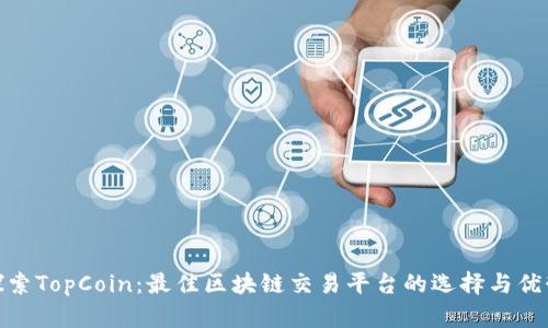 探索TopCoin：最佳区块链交易平台的选择与优势