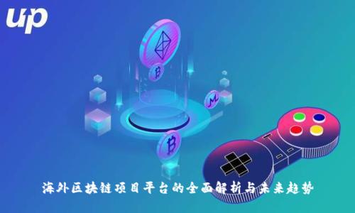 海外区块链项目平台的全面解析与未来趋势