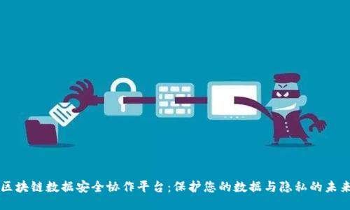 区块链数据安全协作平台：保护您的数据与隐私的未来