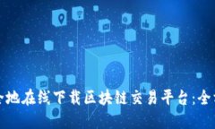 如何安全地在线下载区块链交易平台：全方位指